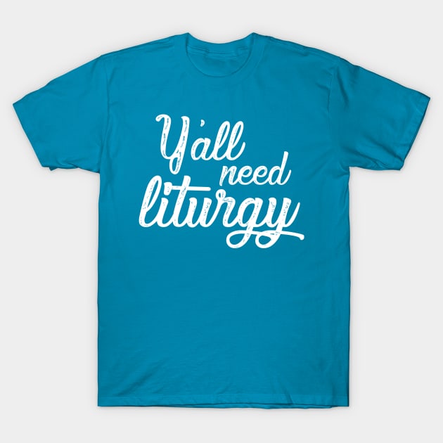 Y'all Need Liturgy - Elegant White Text T-Shirt by Lemon Creek Press